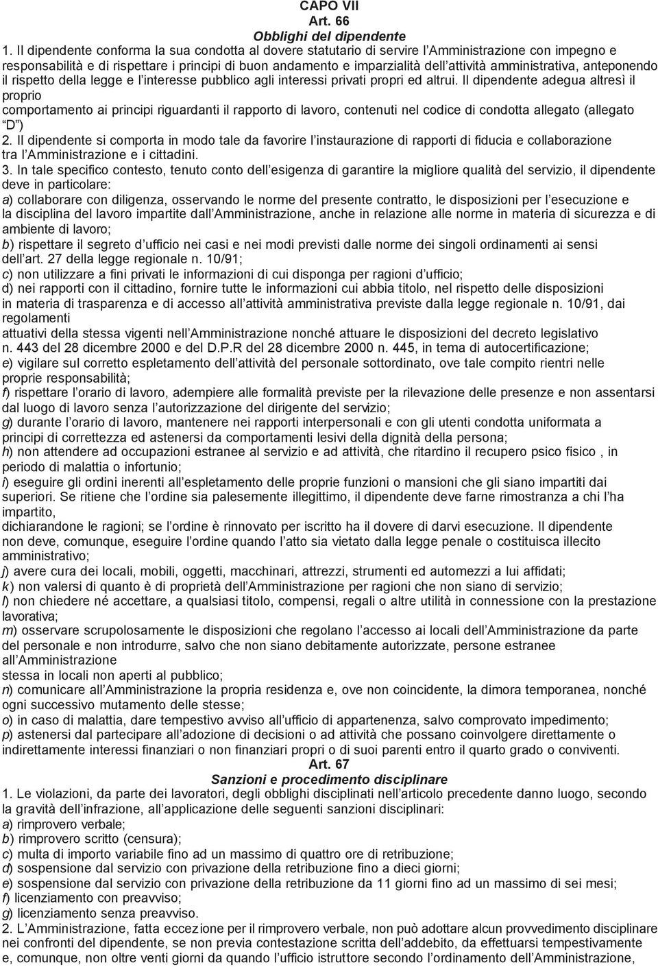 amministrativa, anteponendo il rispetto della legge e l interesse pubblico agli interessi privati propri ed altrui.