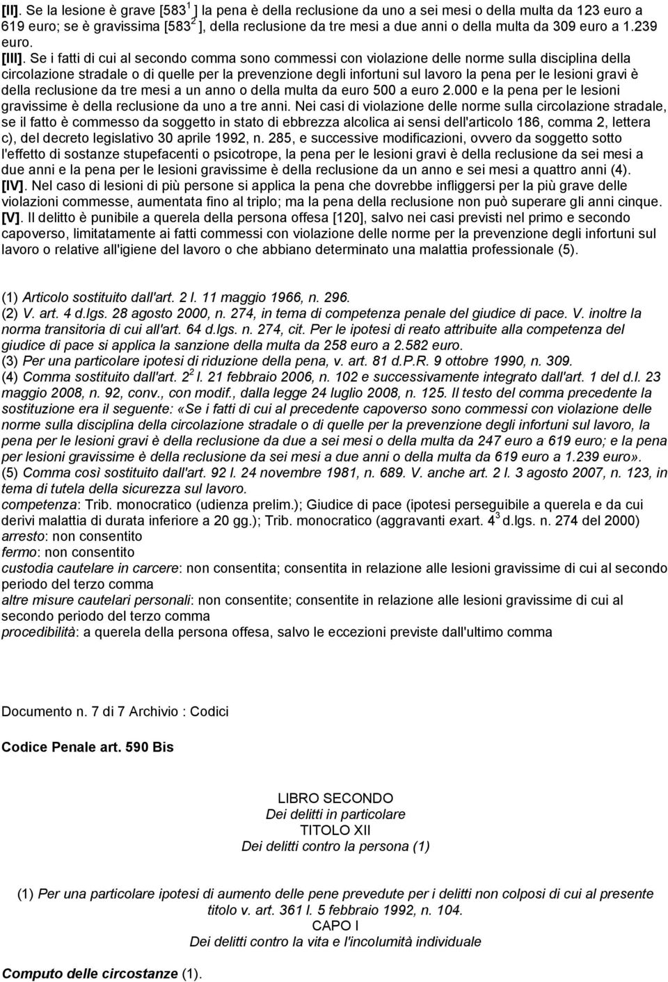 Se i fatti di cui al secondo comma sono commessi con violazione delle norme sulla disciplina della circolazione stradale o di quelle per la prevenzione degli infortuni sul lavoro la pena per le