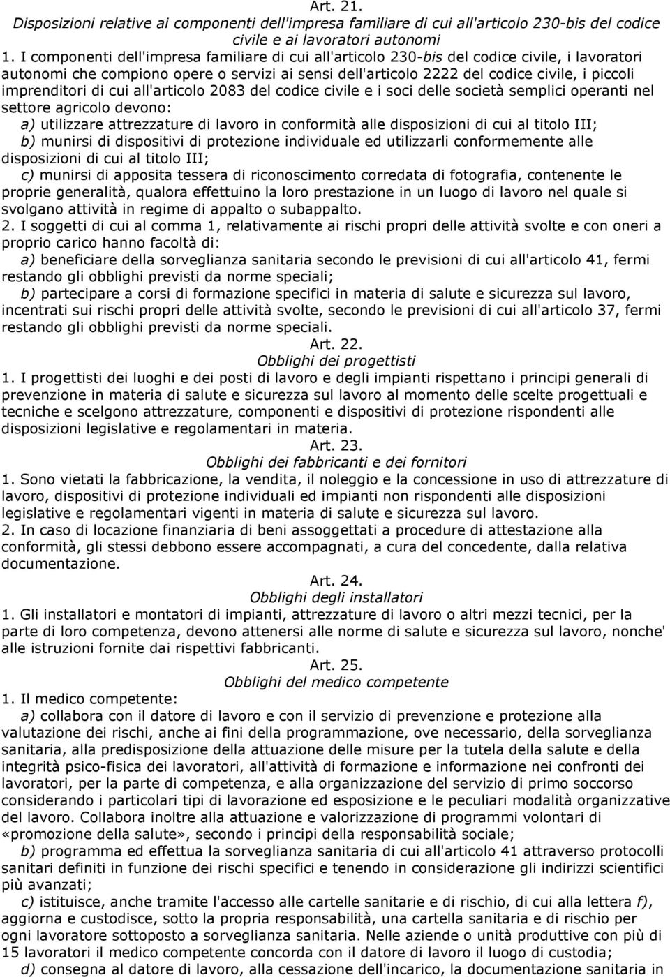 imprenditori di cui all'articolo 2083 del codice civile e i soci delle società semplici operanti nel settore agricolo devono: a) utilizzare attrezzature di lavoro in conformità alle disposizioni di