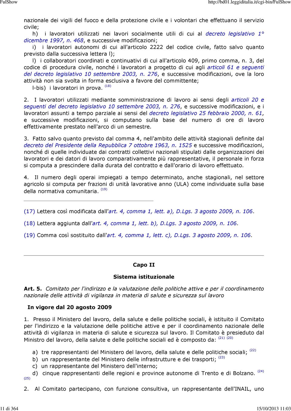 468, e successive modificazioni; i) i lavoratori autonomi di cui all'articolo 2222 del codice civile, fatto salvo quanto previsto dalla successiva lettera l); l) i collaboratori coordinati e