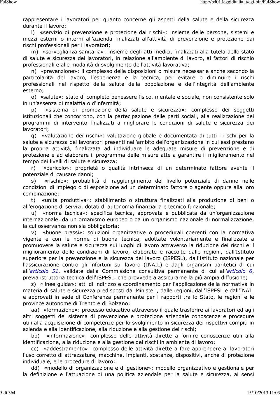 insieme degli atti medici, finalizzati alla tutela dello stato di salute e sicurezza dei lavoratori, in relazione all'ambiente di lavoro, ai fattori di rischio professionali e alle modalità di