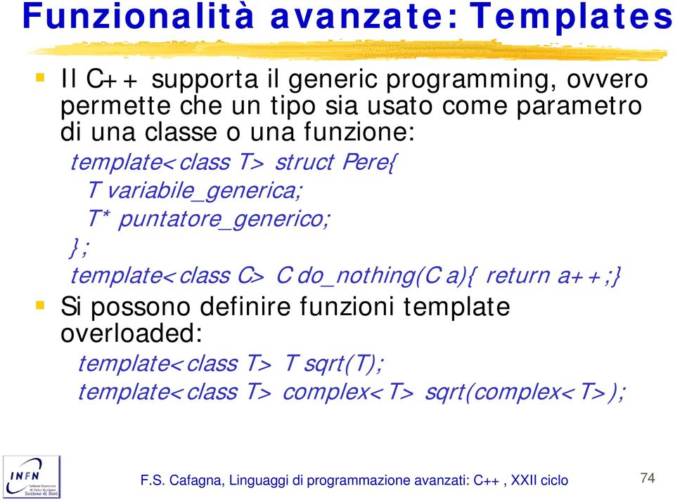 template<class C> C do_nothing(c a){ return a++;} Si possono definire funzioni template overloaded: template<class T> T