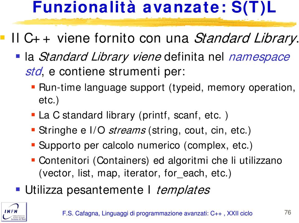 ) La C standard library (printf, scanf, etc. ) Stringhe e I/O streams (string, cout, cin, etc.) Supporto per calcolo numerico (complex, etc.