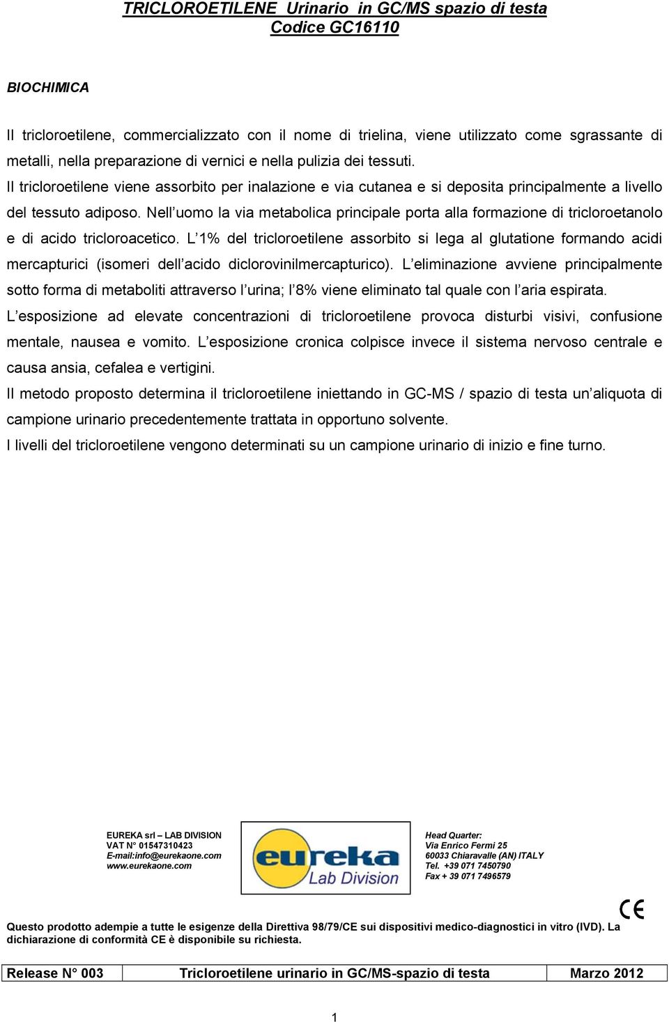 Nell uomo la via metabolica principale porta alla formazione di tricloroetanolo e di acido tricloroacetico.