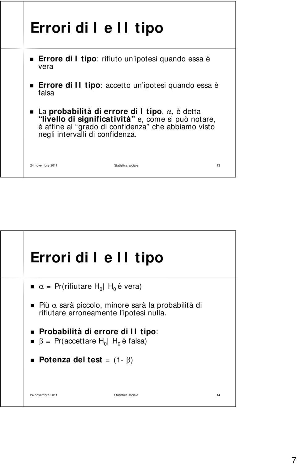 24 novembre 2011 Statistica sociale 13 Errori di I e II tipo = Pr(rifiutare H 0 H 0 è vera) Più sarà piccolo, minore sarà la probabilità di rifiutare