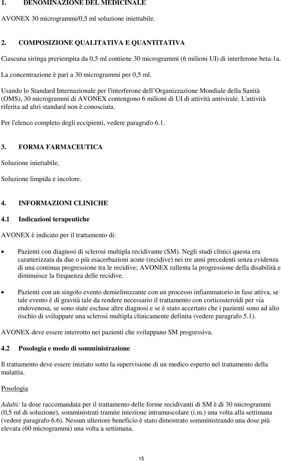 Usando lo Standard Internazionale per l'interferone dell Organizzazione Mondiale della Sanità (OMS), 30 microgrammi di AVONEX contengono 6 milioni di UI di attività antivirale.