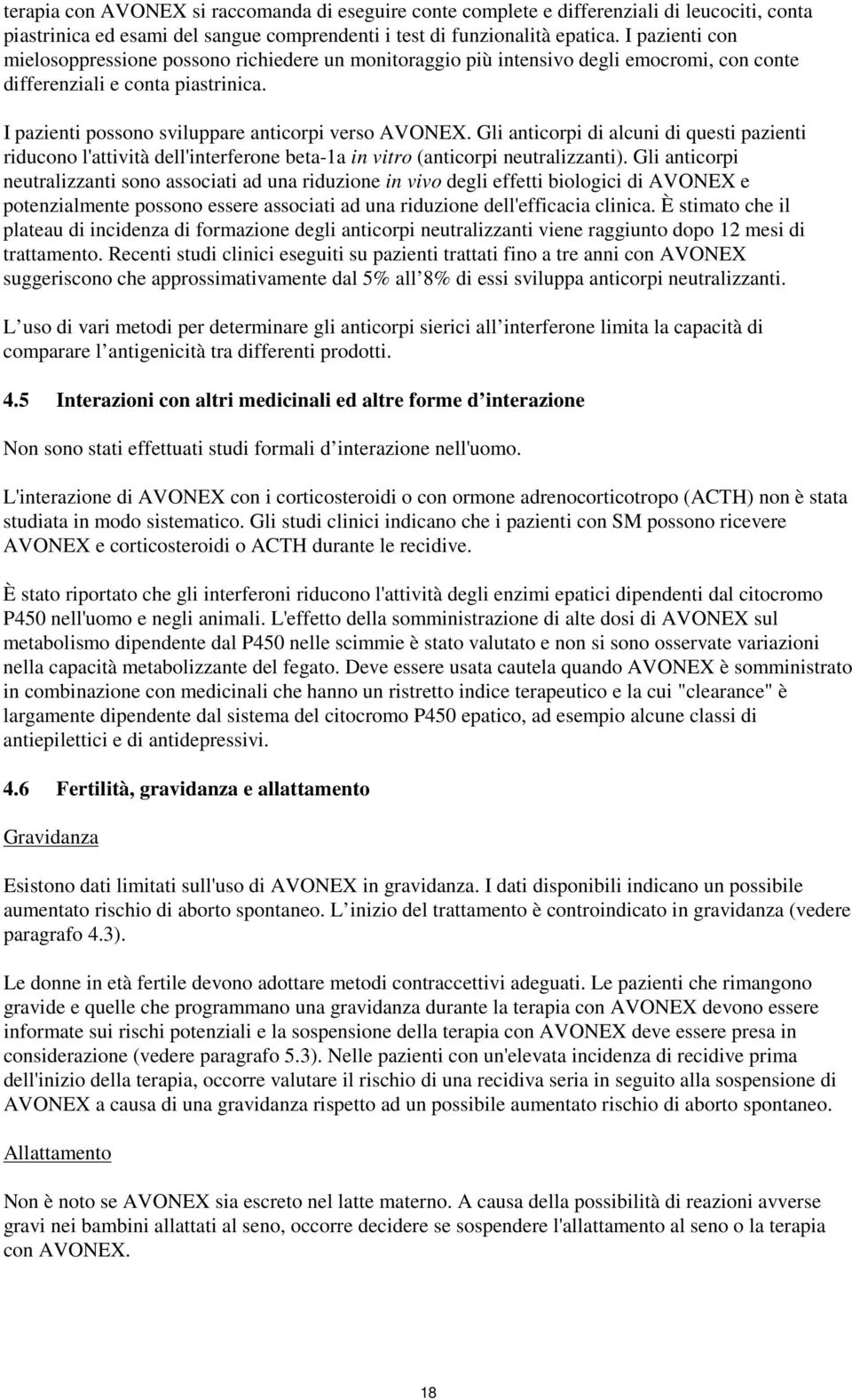 Gli anticorpi di alcuni di questi pazienti riducono l'attività dell'interferone beta-1a in vitro (anticorpi neutralizzanti).