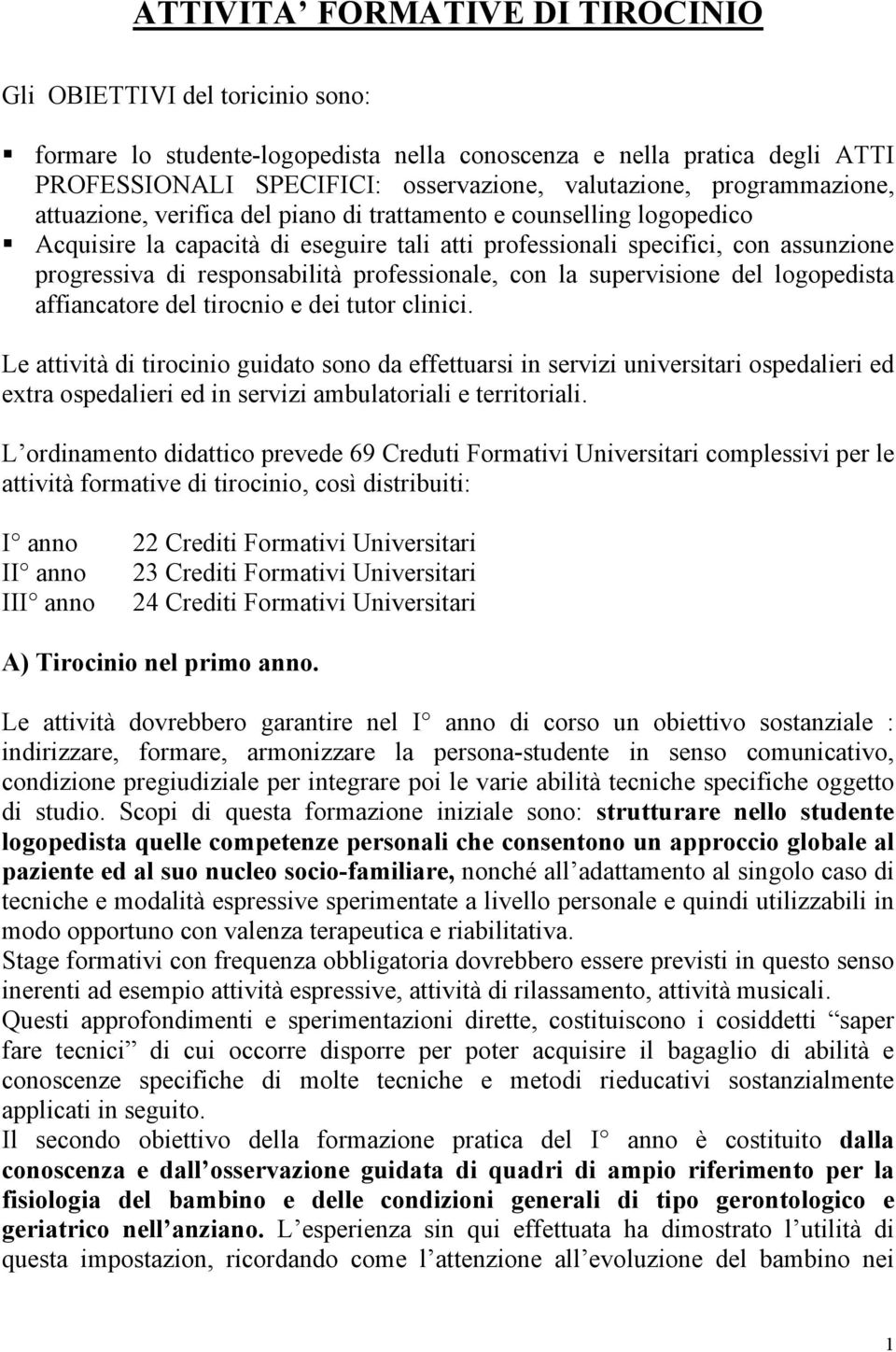 responsabilità professionale, con la supervisione del logopedista affiancatore del tirocnio e dei tutor clinici.