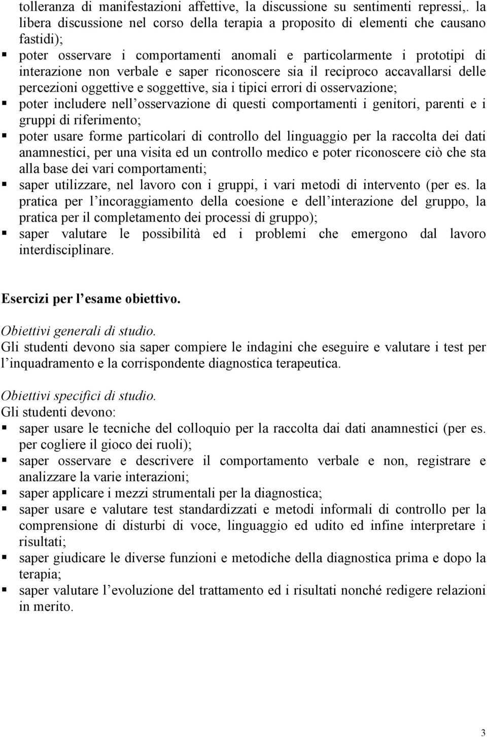 riconoscere sia il reciproco accavallarsi delle percezioni oggettive e soggettive, sia i tipici errori di osservazione; poter includere nell osservazione di questi comportamenti i genitori, parenti e