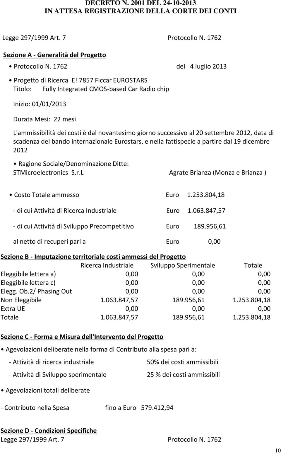 data di scadenza del bando internazionale Eurostars, e nella fattispecie a partire dal 19 dicembre 2012 Ragione Sociale/Denominazione Ditte: STMicroelectronics S.r.L Agrate Brianza (Monza e Brianza ) Costo Totale ammesso Euro 1.