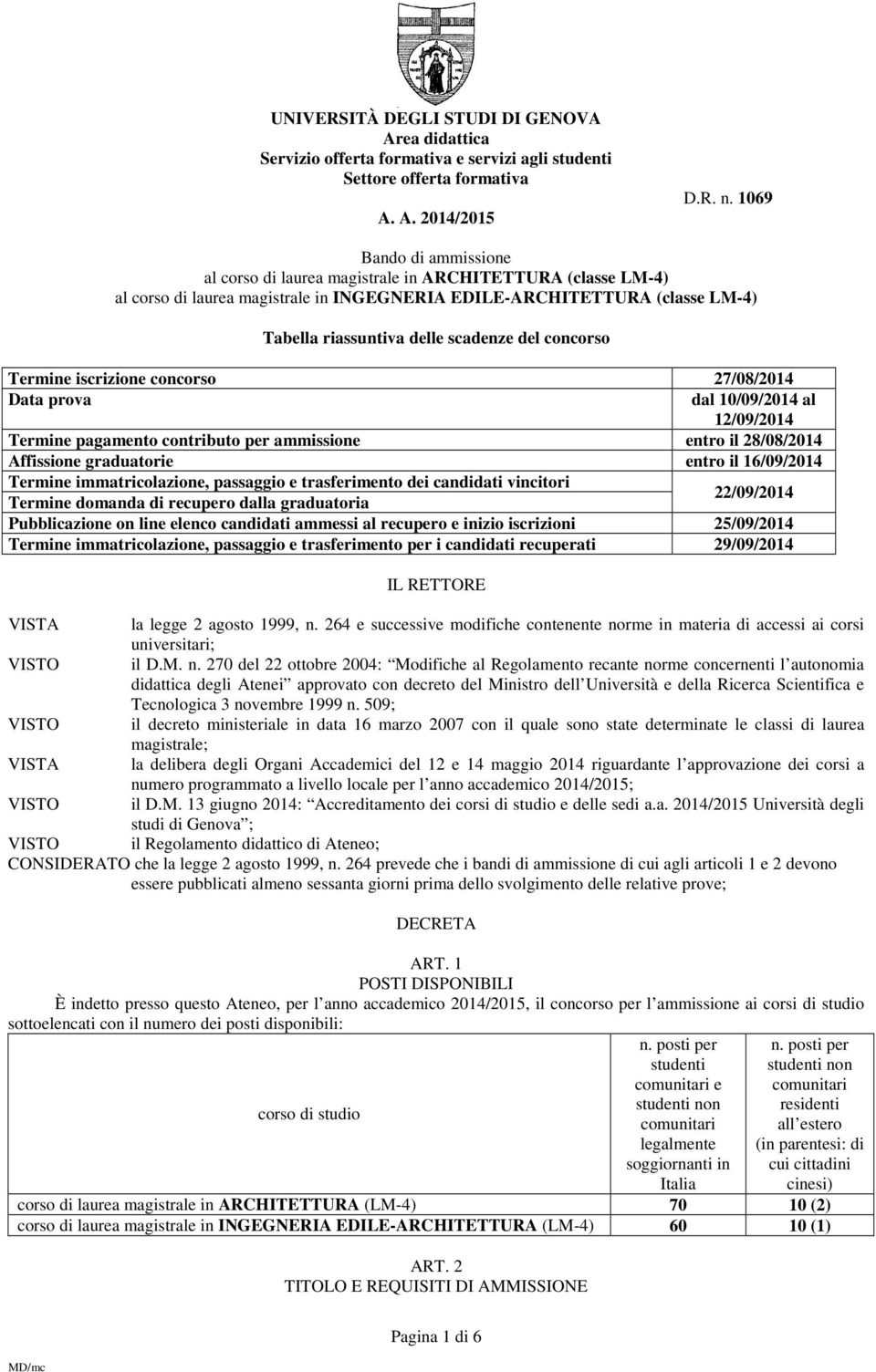 del concorso Termine iscrizione concorso 27/08/2014 Data prova dal 10/09/2014 al 12/09/2014 Termine pagamento contributo per ammissione entro il 28/08/2014 Affissione graduatorie entro il 16/09/2014