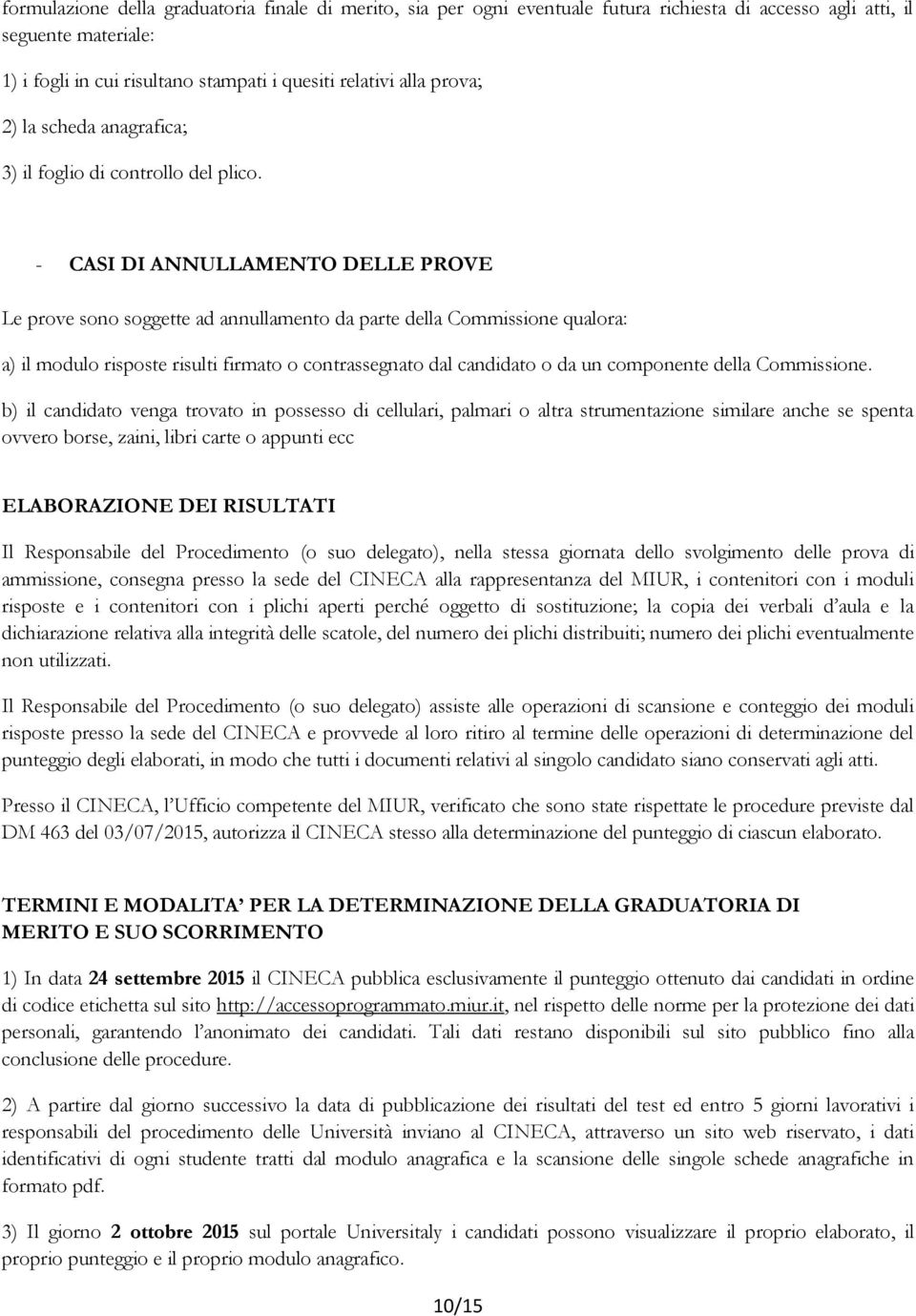 - CASI DI ANNULLAMENTO DELLE PROVE Le prove sono soggette ad annullamento da parte della Commissione qualora: a) il modulo risposte risulti firmato o contrassegnato dal candidato o da un componente