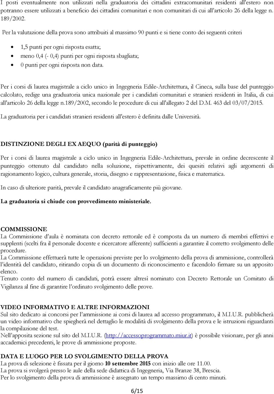 Per la valutazione della prova sono attribuiti al massimo 90 punti e si tiene conto dei seguenti criteri 1,5 punti per ogni risposta esatta; meno 0,4 (- 0,4) punti per ogni risposta sbagliata; 0