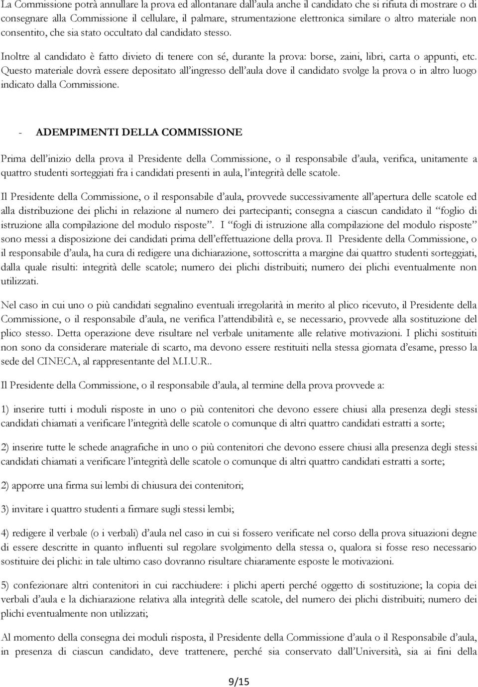 Inoltre al candidato è fatto divieto di tenere con sé, durante la prova: borse, zaini, libri, carta o appunti, etc.