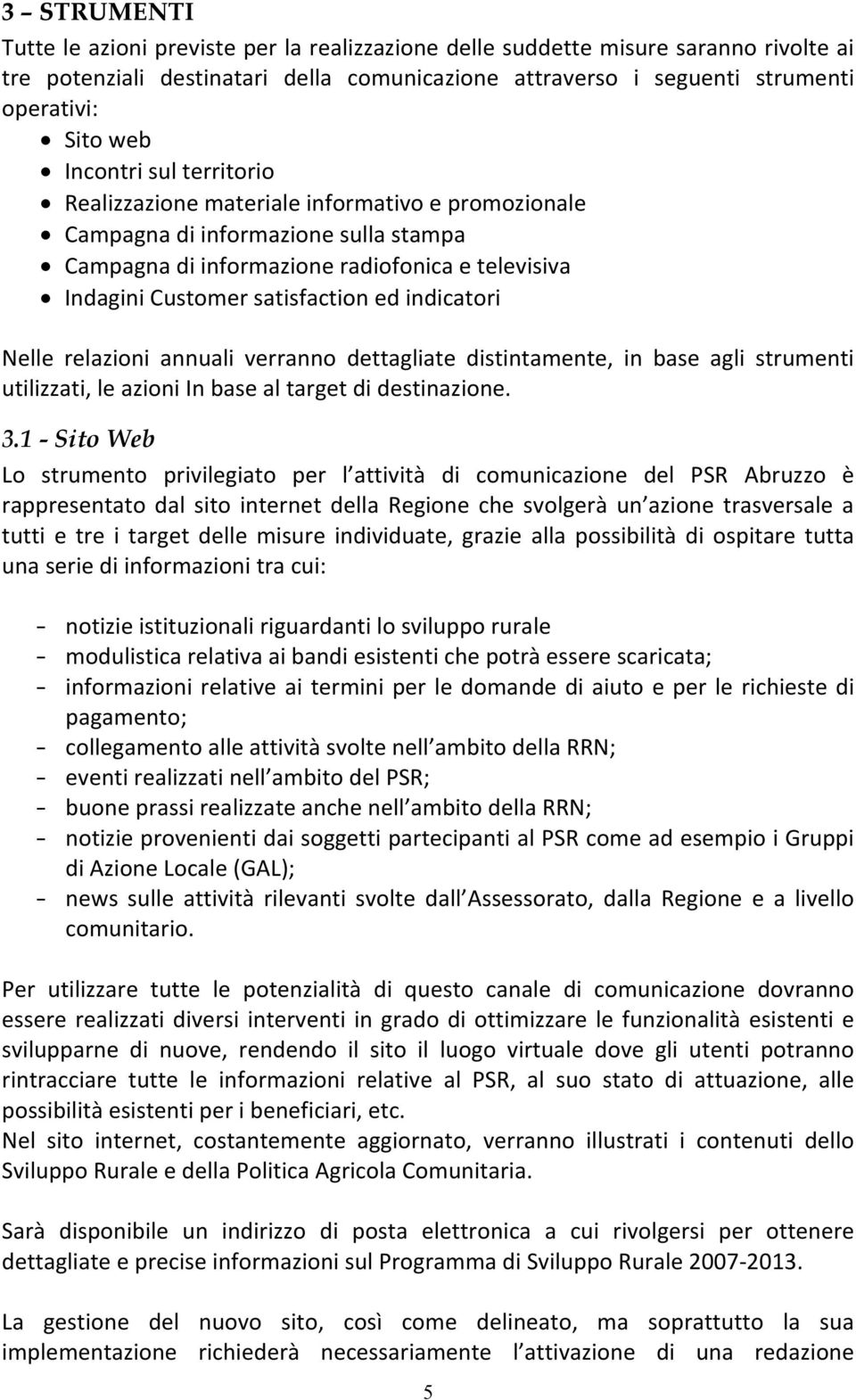 indicatori Nelle relazioni annuali verranno dettagliate distintamente, in base agli strumenti utilizzati, le azioni In base al target di destinazione. 3.