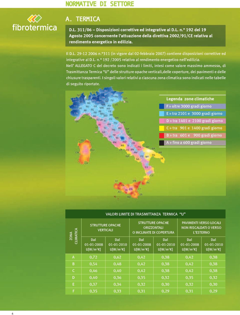 (in vigore dal 0-febbraio 007) contiene disposizioni correttive ed integrative al D.L. n. 9 /00 relativo al rendimento energetico nell edilizia.