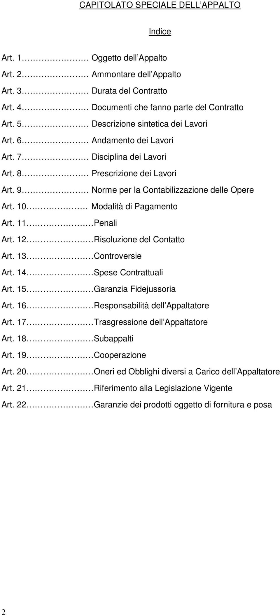 Modalità di Pagamento Art. 11 Penali Art. 12 Risoluzione del Contatto Art. 13 Controversie Art. 14 Spese Contrattuali Art. 15 Garanzia Fidejussoria Art. 16 Responsabilità dell Appaltatore Art.