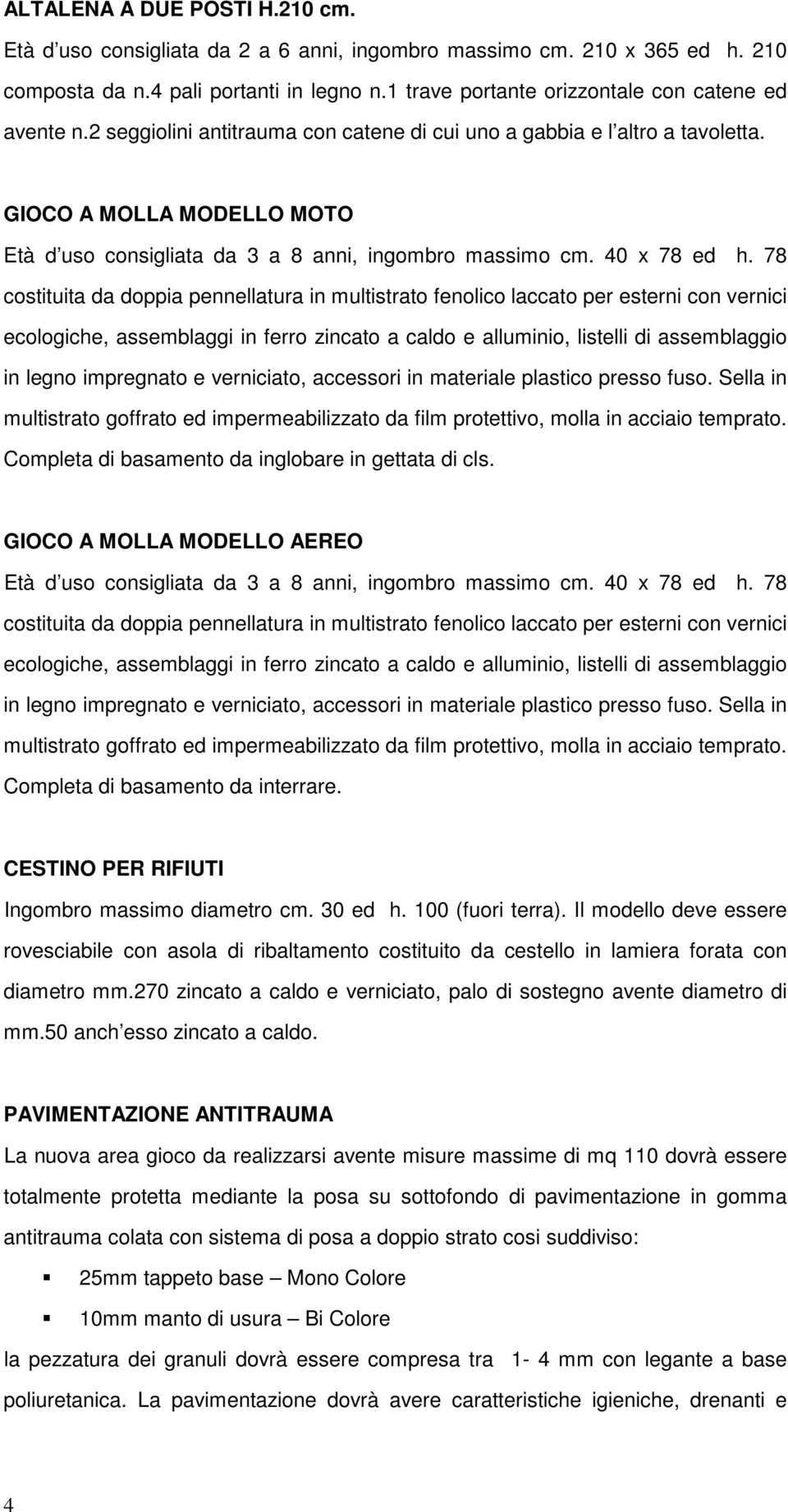 GIOCO A MOLLA MODELLO MOTO Età d uso consigliata da 3 a 8 anni, ingombro massimo cm. 40 x 78 ed h.