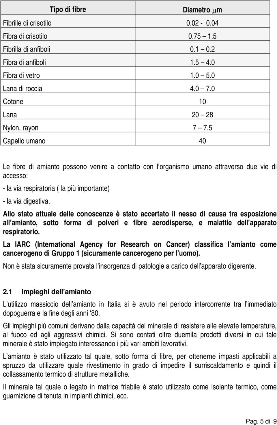 5 Capello umano 40 Le fibre di amianto possono venire a contatto con l organismo umano attraverso due vie di accesso: - la via respiratoria ( la più importante) - la via digestiva.