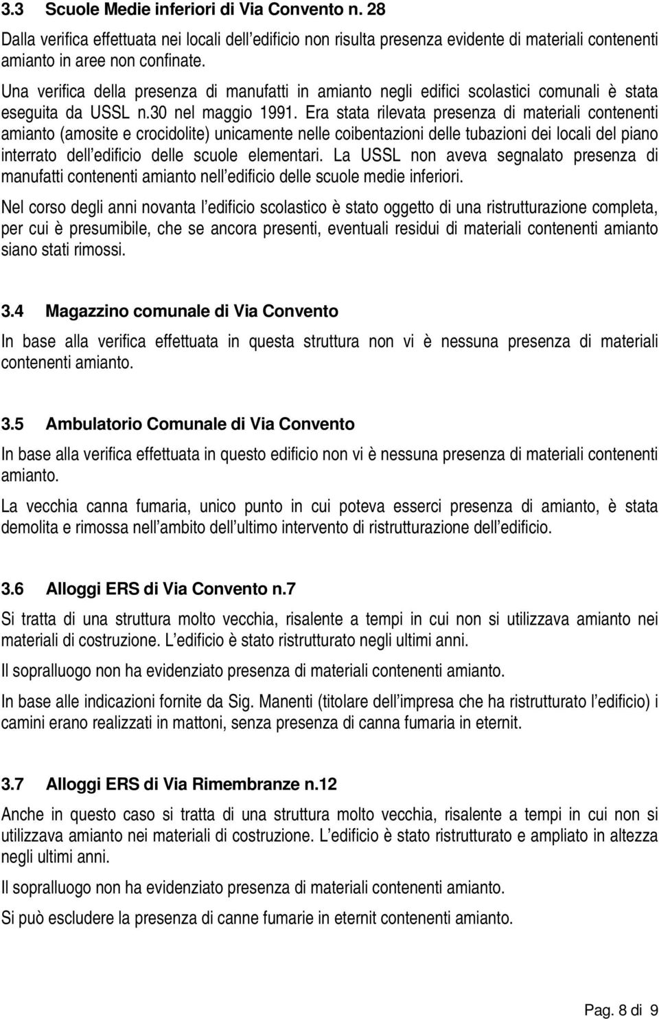 Era stata rilevata presenza di materiali contenenti amianto (amosite e crocidolite) unicamente nelle coibentazioni delle tubazioni dei locali del piano interrato dell edificio delle scuole elementari.