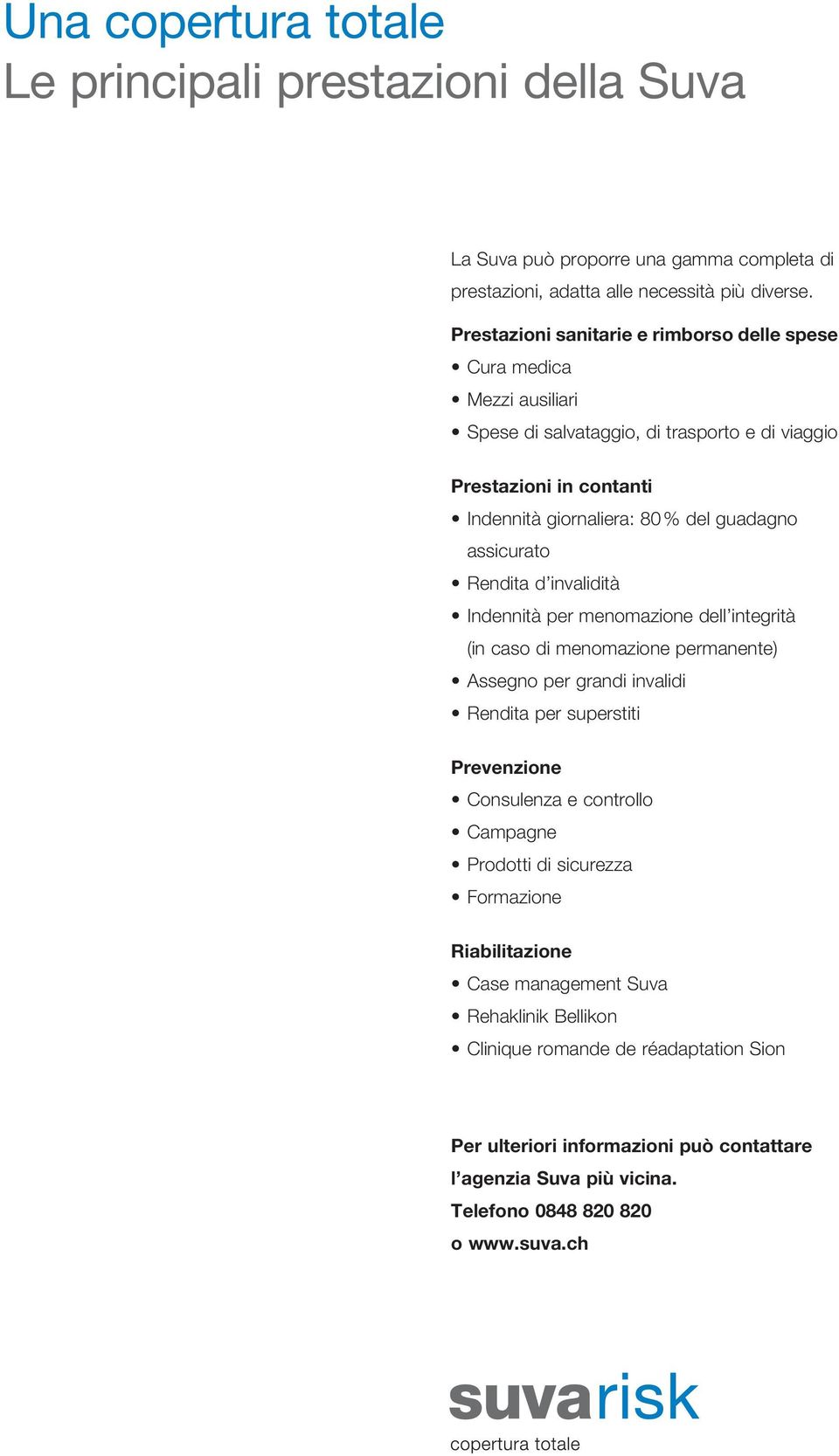 assicurato Rendita d invalidità Indennità per menomazione dell integrità (in caso di menomazione permanente) Assegno per grandi invalidi Rendita per superstiti Prevenzione Consulenza e