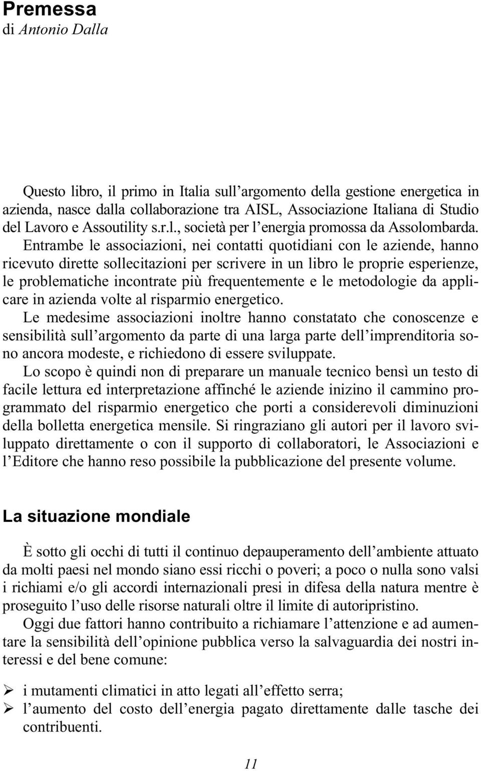 Entrambe le associazioni, nei contatti quotidiani con le aziende, hanno ricevuto dirette sollecitazioni per scrivere in un libro le proprie esperienze, le problematiche incontrate più frequentemente