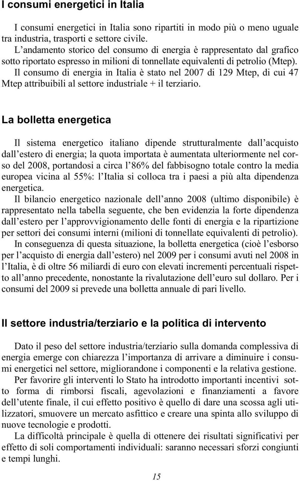 Il consumo di energia in Italia è stato nel 2007 di 129 Mtep, di cui 47 Mtep attribuibili al settore industriale + il terziario.