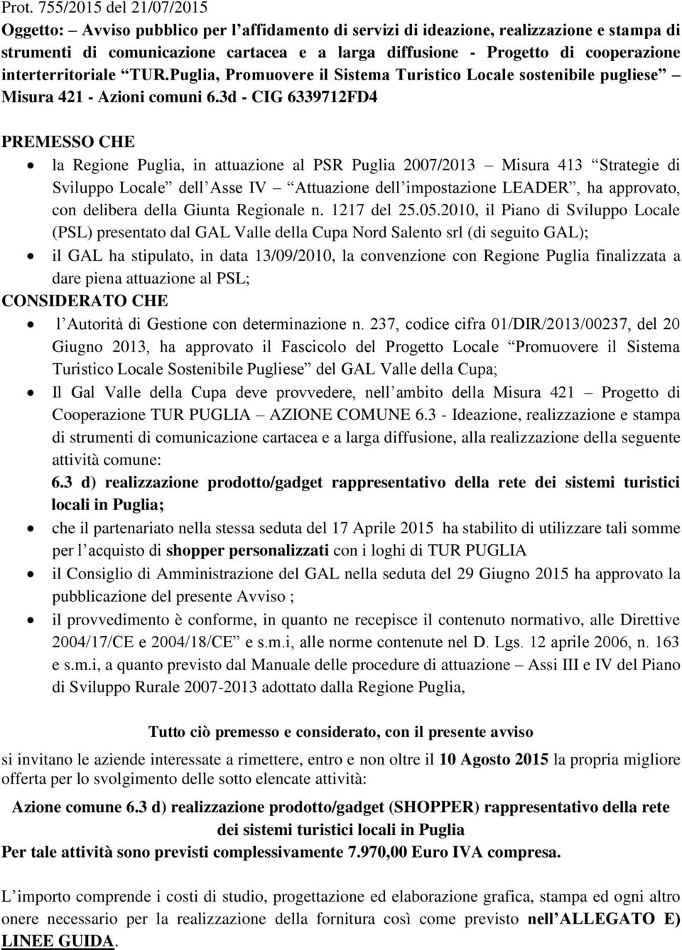 3d - CIG 6339712FD4 PREMESSO CHE la Regione Puglia, in attuazione al PSR Puglia 2007/2013 Misura 413 Strategie di Sviluppo Locale dell Asse IV Attuazione dell impostazione LEADER, ha approvato, con