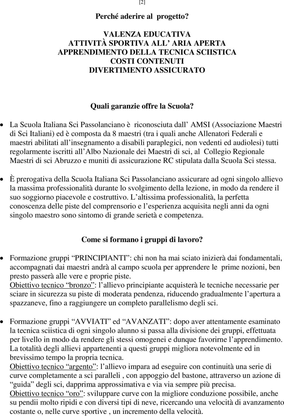 insegnamento a disabili paraplegici, non vedenti ed audiolesi) tutti regolarmente iscritti all Albo Nazionale dei Maestri di sci, al Collegio Regionale Maestri di sci Abruzzo e muniti di