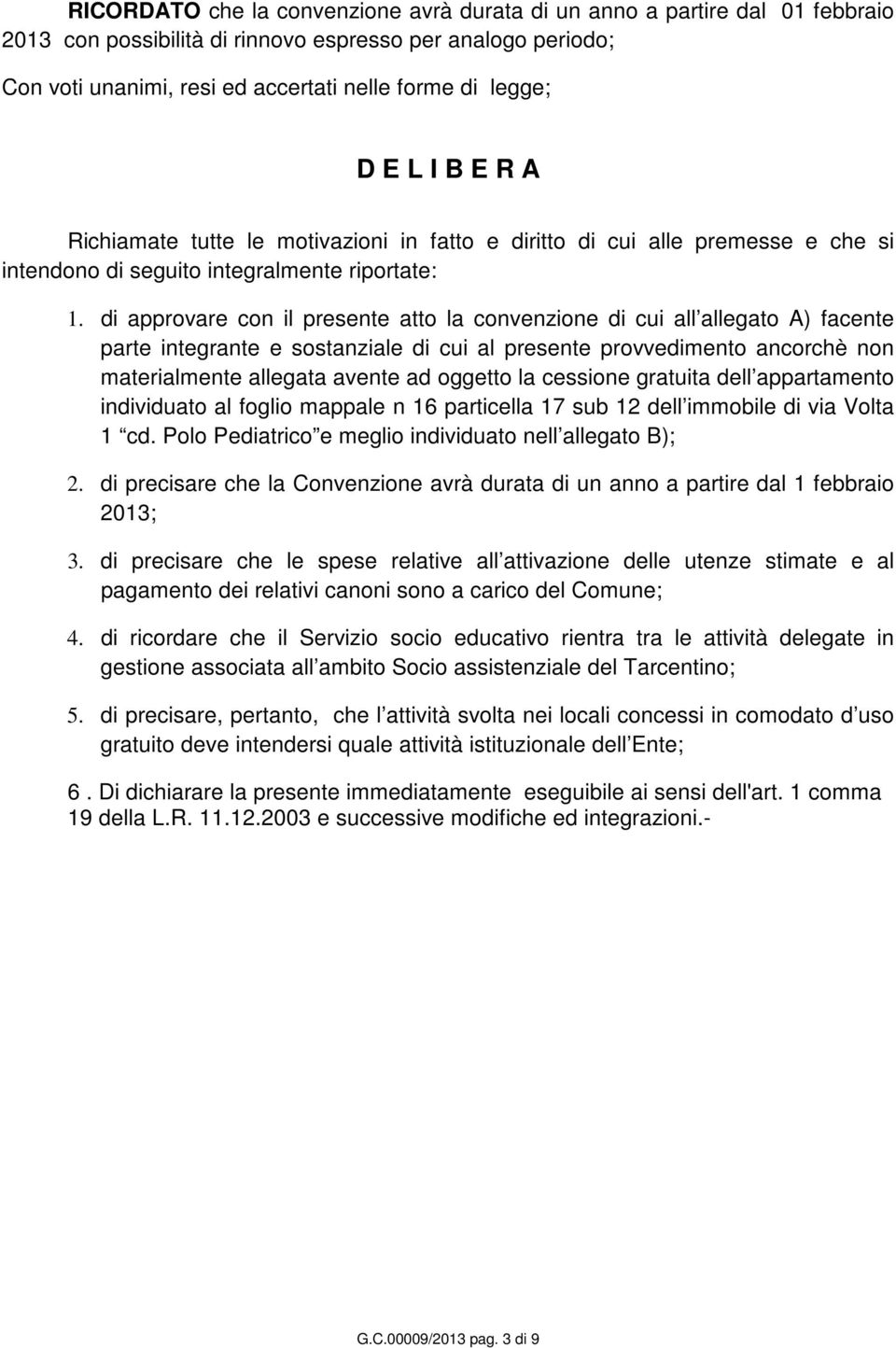 di approvare con il presente atto la convenzione di cui all allegato A) facente parte integrante e sostanziale di cui al presente provvedimento ancorchè non materialmente allegata avente ad oggetto