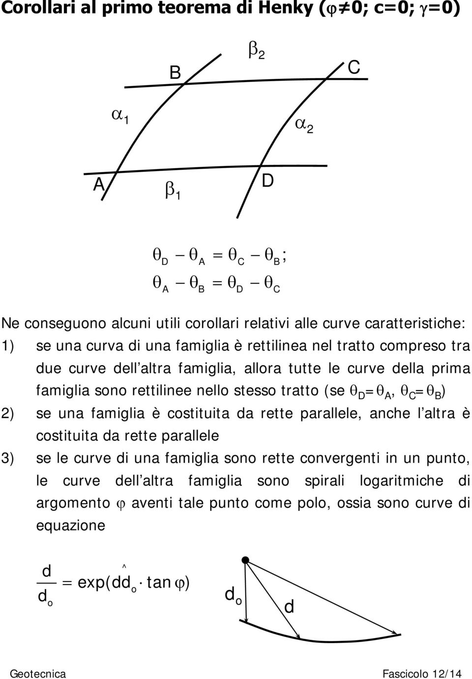 ) se una famiglia è costituita da rette parallele, anche l altra è costituita da rette parallele 3) se le curve di una famiglia sono rette convergenti in un punto, le curve