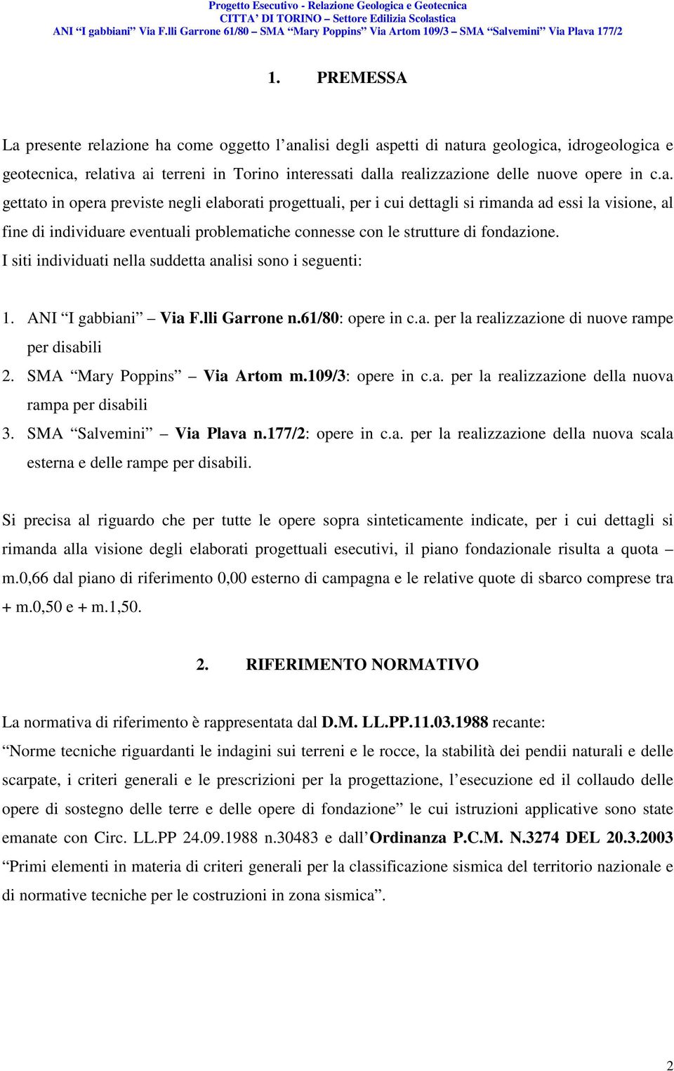 gettato in opera previste negli elaborati progettuali, per i cui dettagli si rimanda ad essi la visione, al fine di individuare eventuali problematiche connesse con le strutture di fondazione.