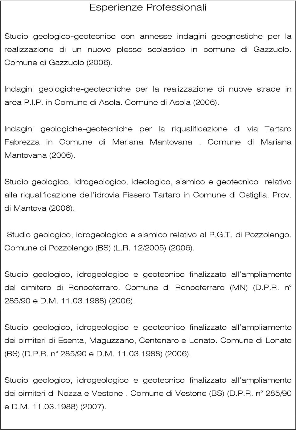 Studio geologico, idrogeologico, ideologico, sismico e geotecnico relativo alla riqualificazione dell idrovia Fissero Tartaro in Comune di Ostiglia. Prov. di Mantova (2006).