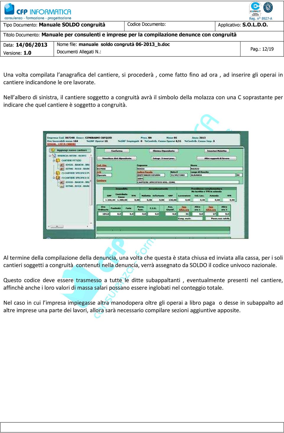 Al termine della compilazione della denuncia, una volta che questa è stata chiusa ed inviata alla cassa, per i soli cantieri soggetti a congruità contenuti nella denuncia, verrà assegnato da SOLDO il