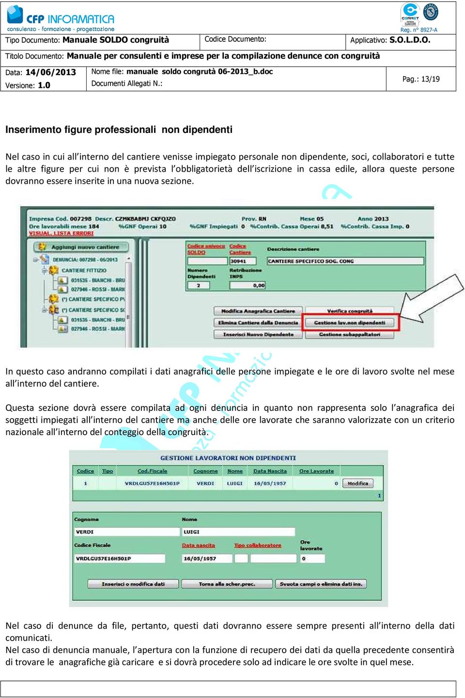 In questo caso andranno compilati i dati anagrafici delle persone impiegate e le ore di lavoro svolte nel mese all interno del cantiere.