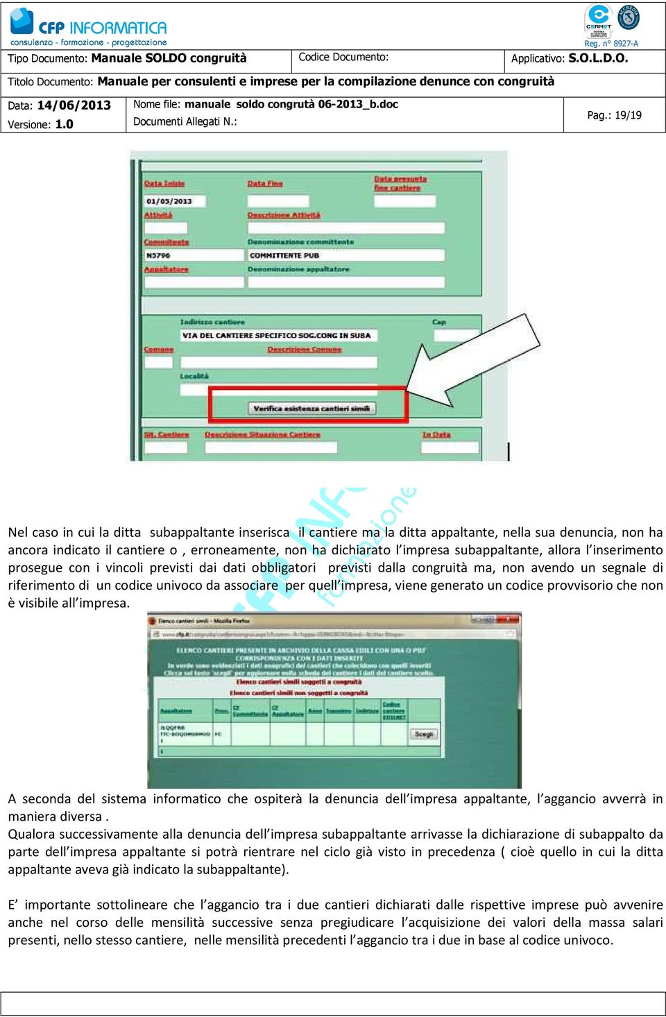 impresa, viene generato un codice provvisorio che non è visibile all impresa. A seconda del sistema informatico che ospiterà la denuncia dell impresa appaltante, l aggancio avverrà in maniera diversa.