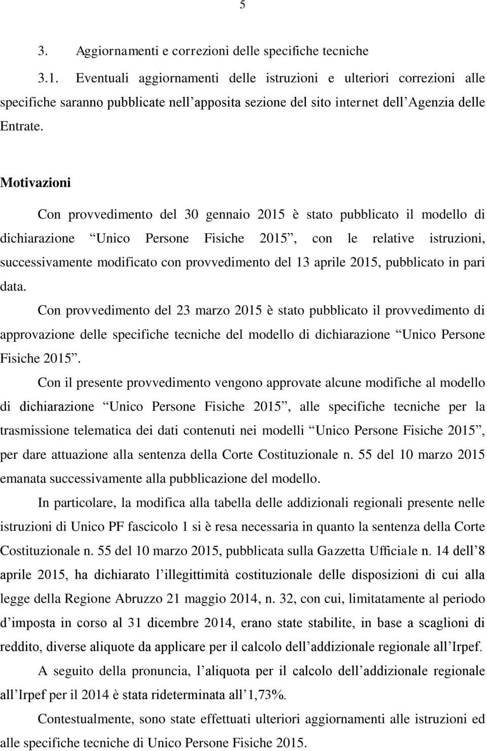 Motivazioni Con provvedimento del 30 gennaio 2015 è stato pubblicato il modello di dichiarazione Unico Persone Fisiche 2015, con le relative istruzioni, successivamente modificato con provvedimento