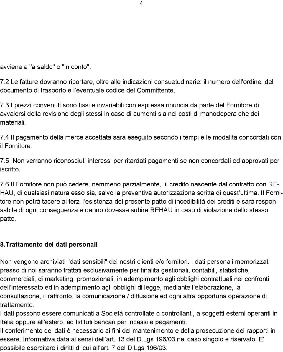 7.4 Il pagamento della merce accettata sarà eseguito secondo i tempi e le modalità concordati con il Fornitore. 7.