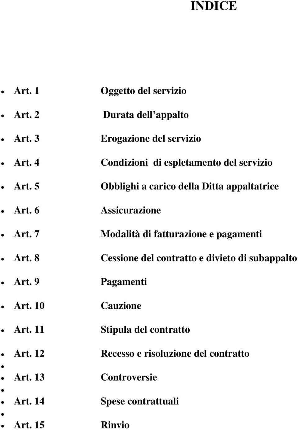 7 Modalità di fatturazione e pagamenti Art. 8 Cessione del contratto e divieto di subappalto Art. 9 Pagamenti Art.