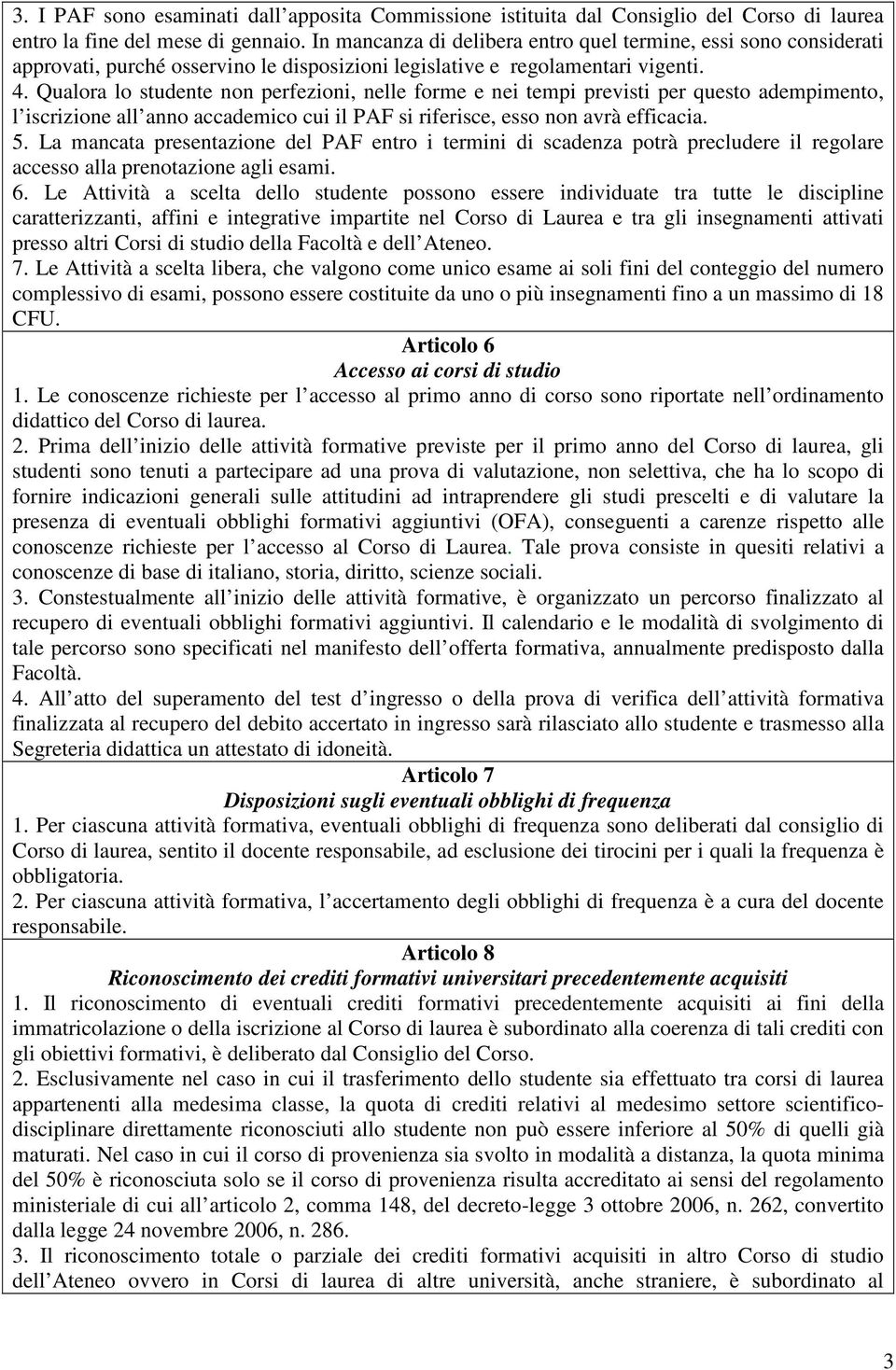 Qualora lo studente non perfezioni, nelle forme e nei tempi previsti per questo adempimento, l iscrizione all anno accademico cui il PAF si riferisce, esso non avrà efficacia. 5.