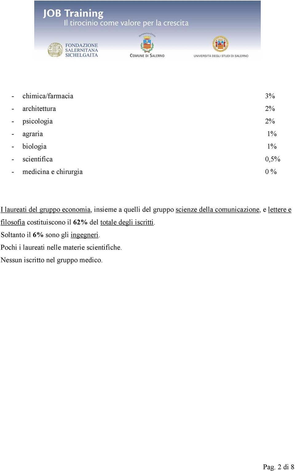 comunicazione, e lettere e filosofia costituiscono il 62% del totale degli iscritti.