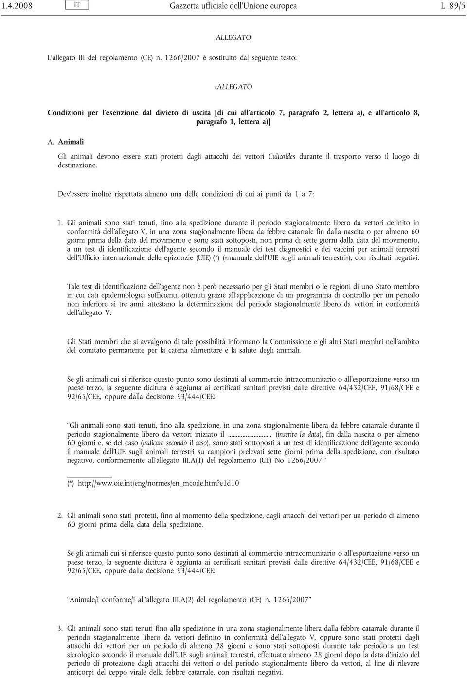 Animali Gli animali devono essere stati protetti dagli attacchi dei vettori Culicoides durante il trasporto verso il luogo di destinazione.