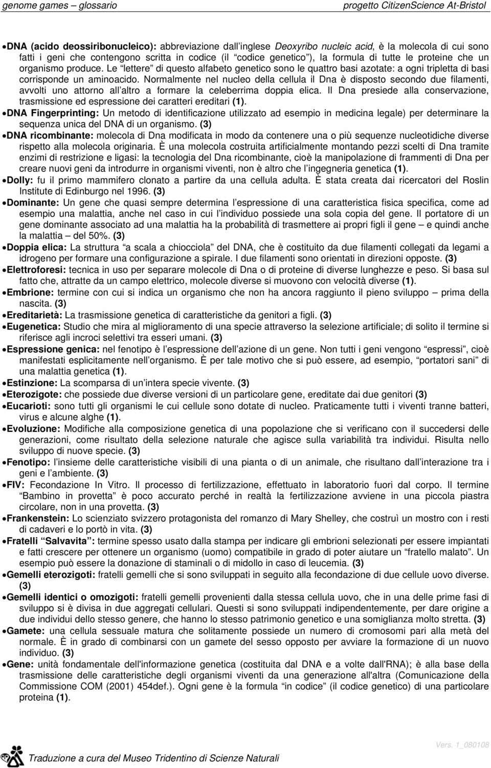 Le lettere di questo alfabeto genetico sono le quattro basi azotate: a ogni tripletta di basi corrisponde un aminoacido.