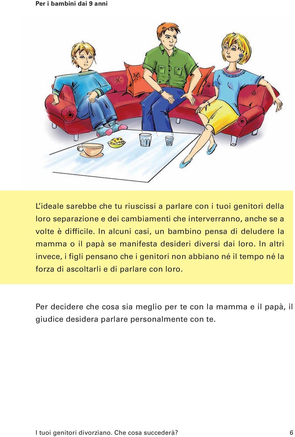 In alcuni casi, un bambino pensa di deludere la mamma o il papà se manifesta desideri diversi dai loro.