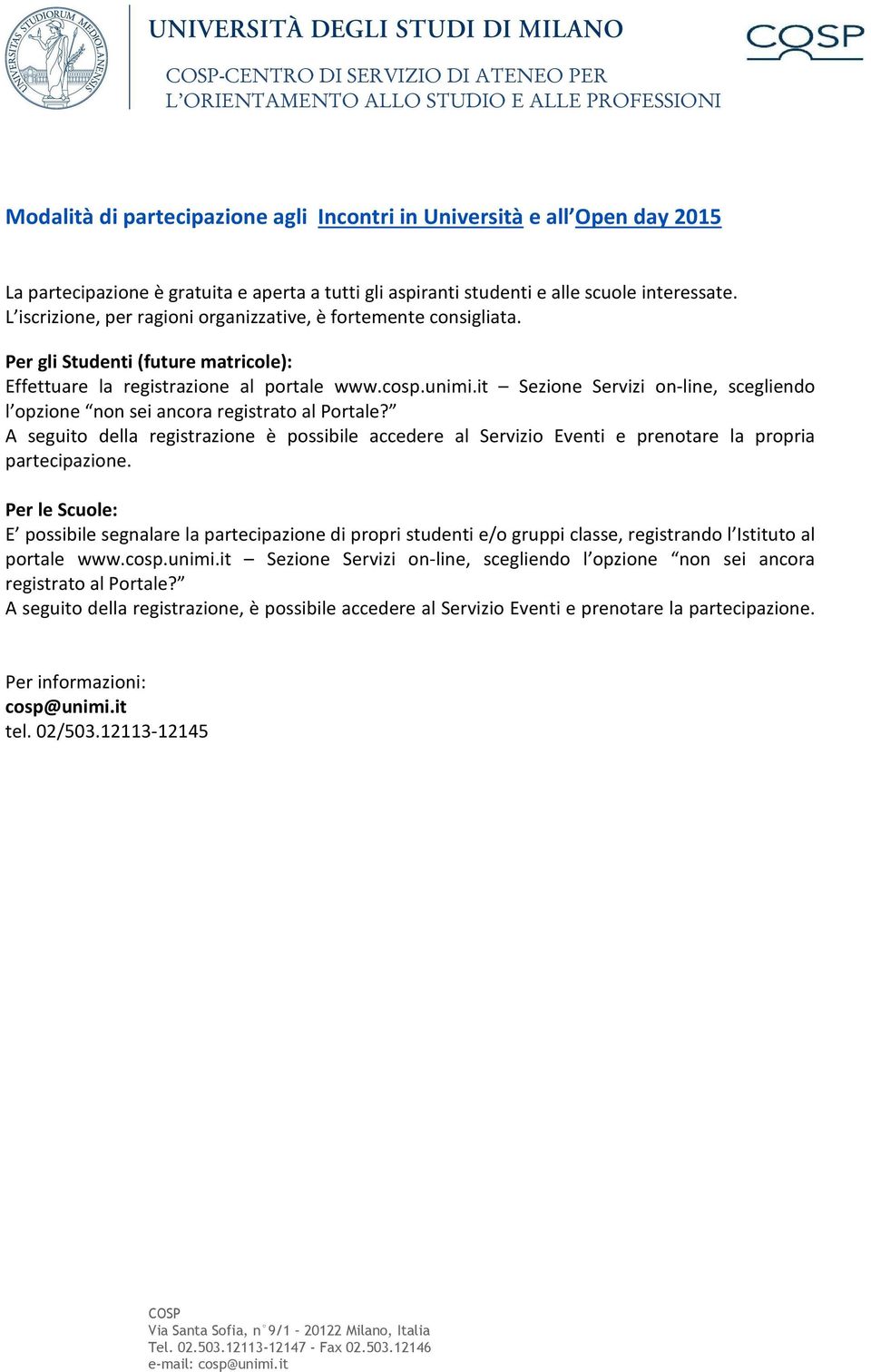 it Sezione Servizi on-line, scegliendo l opzione non sei ancora registrato al Portale? A seguito della registrazione è possibile accedere al Servizio Eventi e prenotare la propria partecipazione.