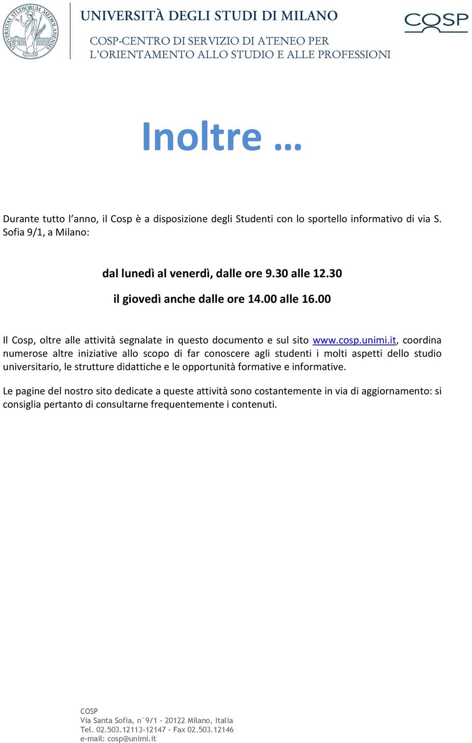 it, coordina numerose altre iniziative allo scopo di far conoscere agli studenti i molti aspetti dello studio universitario, le strutture didattiche e le