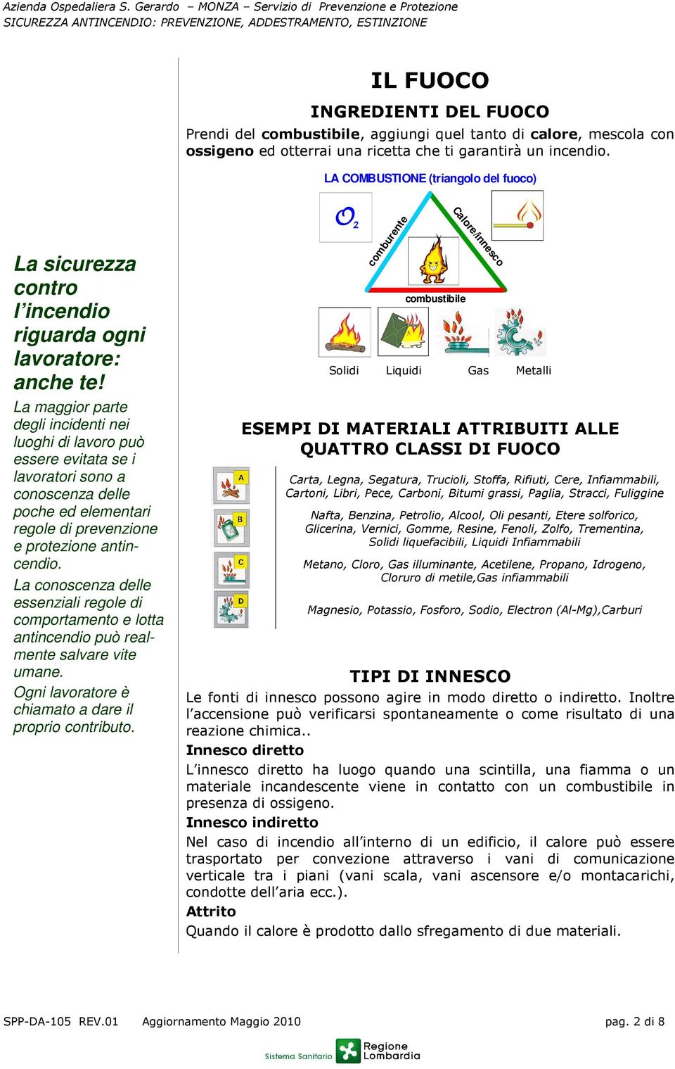 La maggior parte degli incidenti nei luoghi di lavoro può essere evitata se i lavoratori sono a conoscenza delle poche ed elementari regole di prevenzione e protezione antincendio.