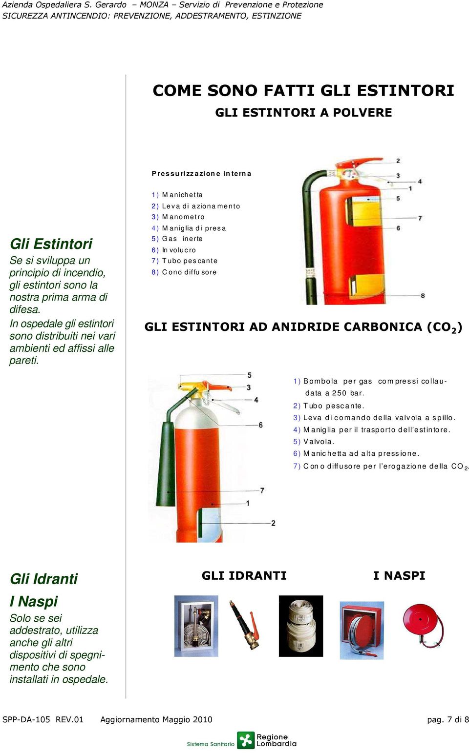 1 ) M anichet ta 2 ) Le v a di a zion a me nto 3 ) M ano met ro 4 ) M anig lia d i pres a 5 ) G as inerte 6 ) In volu c ro 7 ) T ubo pes can t e 8 ) C ono dif fu sore GLI ESTINTORI AD ANIDRIDE