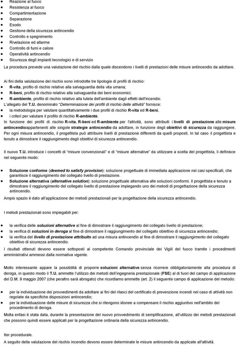 Ai fini della valutazione del rischio sono introdotte tre tipologie di profili di rischio: R-vita, profilo di rischio relativo alla salvaguardia della vita umana; R-beni, profilo di rischio relativo