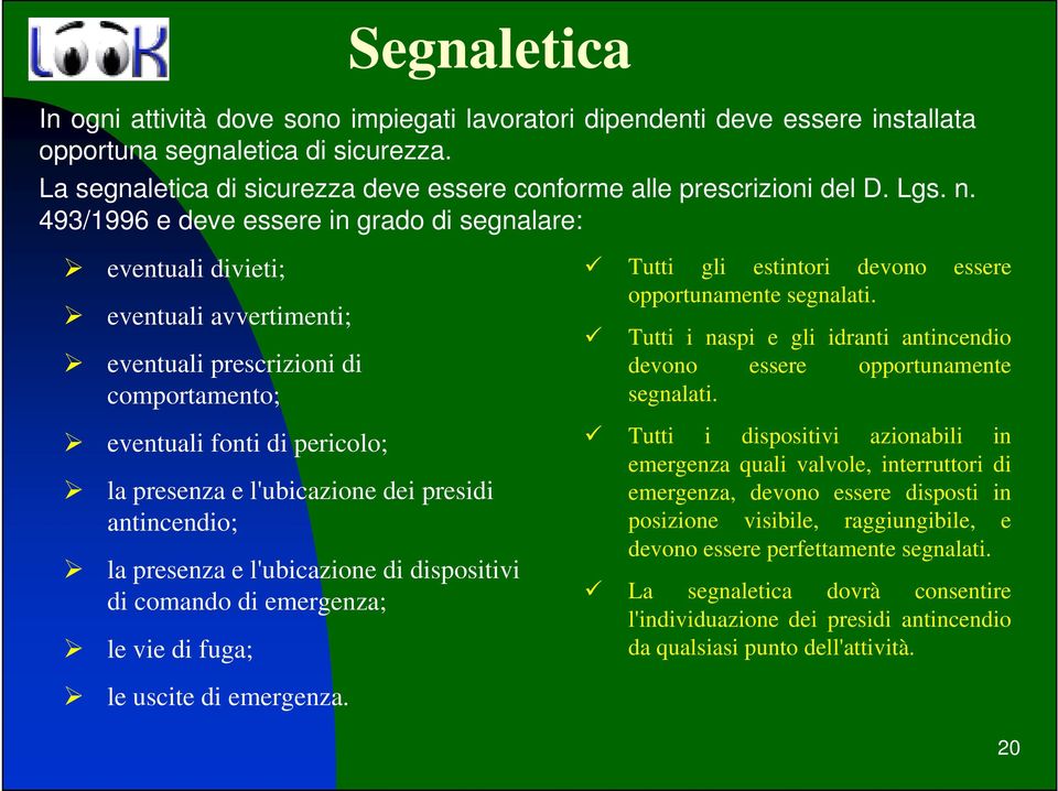 493/1996 e deve essere in grado di segnalare: eventuali divieti; eventuali avvertimenti; eventuali prescrizioni di comportamento; eventuali fonti di pericolo; la presenza e l'ubicazione dei presidi